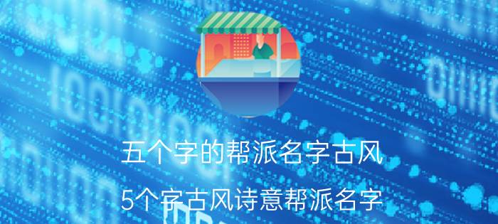 五个字的帮派名字古风 5个字古风诗意帮派名字